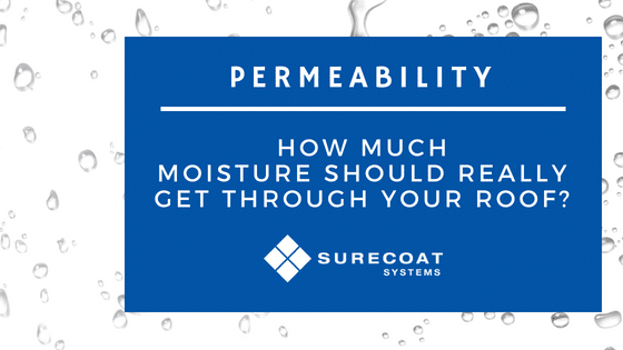 Permeability – How Much Moisture Should Really Get Through Your Roof? Hint: The Answer is NONE.